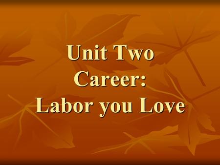 Unit Two Career: Labor you Love. After High School: Then What? What will you do after finish high school? What will you do after finish high school? Go.