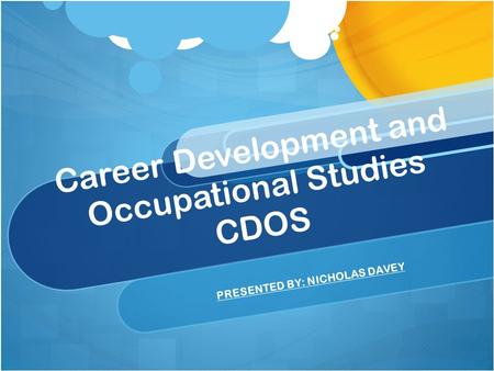 Career Development and Occupational Studies CDOS PRESENTED BY: NICHOLAS DAVEY.