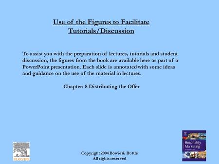 Copyright 2004 Bowie & Buttle All rights reserved Use of the Figures to Facilitate Tutorials/Discussion To assist you with the preparation of lectures,