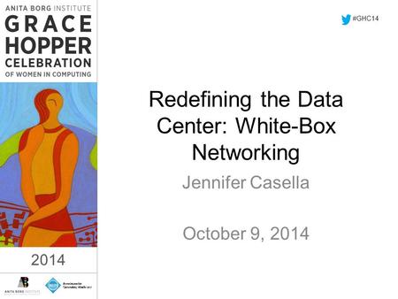 2014 Redefining the Data Center: White-Box Networking Jennifer Casella October 9, 2014 #GHC14 2014.