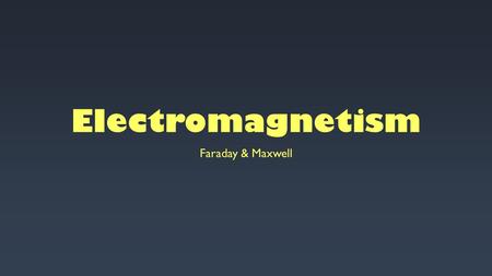 Electromagnetism Faraday & Maxwell. Maxwell James Clerk Faraday (1831- 1879) was an Scottish scientist. He was a gifted mathematician and one of the first.