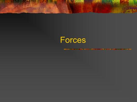 Forces. What is a Force? A force is a push or pull acting on an object that changes the motion of the object.