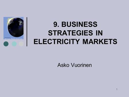 1 9. BUSINESS STRATEGIES IN ELECTRICITY MARKETS Asko Vuorinen.