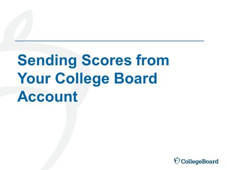 Sending Scores from Your College Board Account. Go to www.collegeboard.orgwww.collegeboard.org First, Create a College Board Account If You Don’t Already.