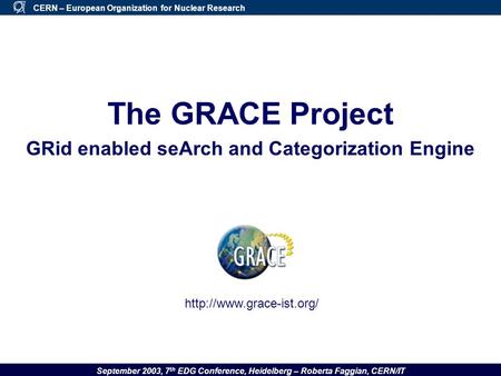 September 2003, 7 th EDG Conference, Heidelberg – Roberta Faggian, CERN/IT CERN – European Organization for Nuclear Research The GRACE Project GRid enabled.