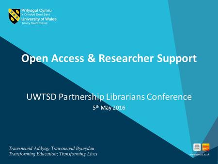 Open Access & Researcher Support UWTSD Partnership Librarians Conference 5 th May 2016.