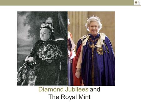 Diamond Jubilees and The Royal Mint. This year the Queen celebrates the sixtieth anniversary of her accession to the throne. The event is known as a Diamond.