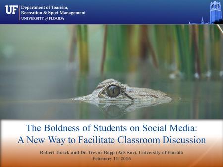 The Boldness of Students on Social Media: A New Way to Facilitate Classroom Discussion Robert Turick and Dr. Trevor Bopp (Advisor), University of Florida.