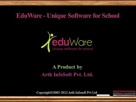 EduWare - Unique Software for School A Product by Arth InfoSoft Pvt. Ltd. Copyright©2005-2012 Arth Infosoft Pvt Ltd.