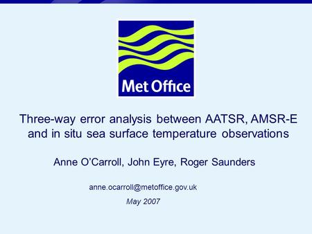 Page 1© Crown copyright 2004 Three-way error analysis between AATSR, AMSR-E and in situ sea surface temperature observations