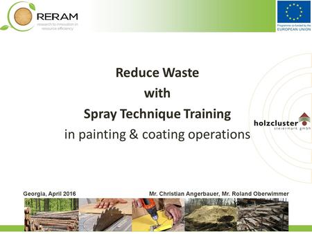 1 www.biomasseverband.at Georgia, April 2016Mr. Christian Angerbauer, Mr. Roland Oberwimmer Reduce Waste with Spray Technique Training in painting & coating.