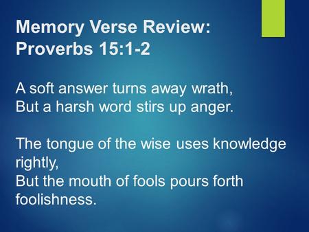 Memory Verse Review: Proverbs 15:1-2 A soft answer turns away wrath, But a harsh word stirs up anger. The tongue of the wise uses knowledge rightly, But.