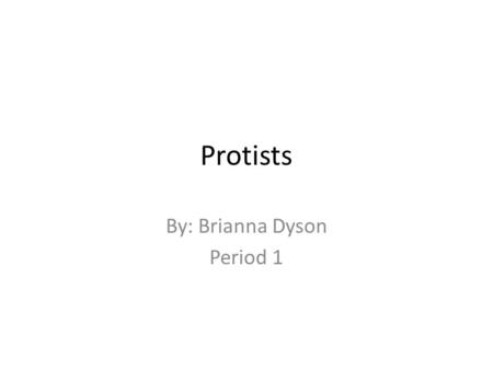 Protists By: Brianna Dyson Period 1. What are Protists? Microscopic eukaryotes (such as pond scum) Most diverse of all organisms First eukaryotes, thought.