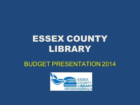 ESSEX COUNTY LIBRARY BUDGET PRESENTATION 2014. ESSEX COUNTY LIBRARY – UNDER CONSTRUCTION – LAKESHORE.