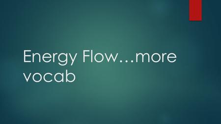 Energy Flow…more vocab. Kingdoms- All living organisms can be classified in one of the 6 kingdoms. They are listed from the least evolved to the most.