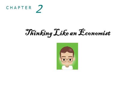 © 2009 South-Western, a part of Cengage Learning, all rights reserved C H A P T E R Thinking Like an Economist 2.