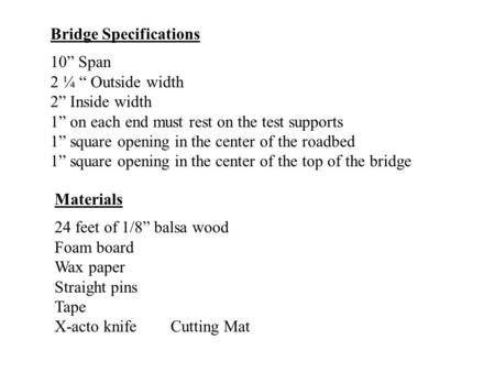 Bridge Specifications 10” Span 2 ¼ “ Outside width 2” Inside width 1” on each end must rest on the test supports 1” square opening in the center of the.