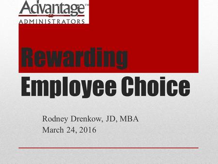 Rewarding Employee Choice Rodney Drenkow, JD, MBA March 24, 2016.