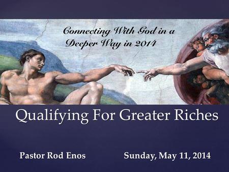 { Qualifying For Greater Riches Pastor Rod Enos Sunday, May 11, 2014.