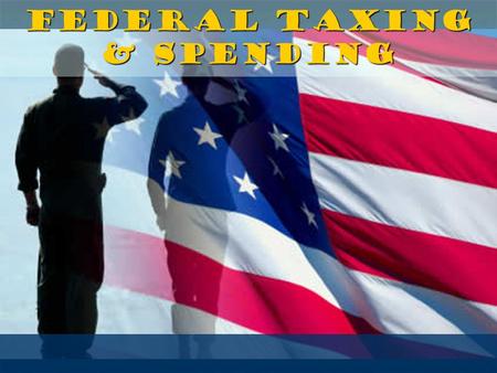 Federal Taxing & Spending. A) Withholding 1) Government obtains your individual income tax money through withholding 2) The gov’t keeps a certain percentage.