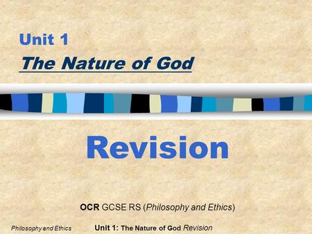 Unit 1 The Nature of God Philosophy and Ethics Unit 1: The Nature of God Revision OCR GCSE RS (Philosophy and Ethics) Revision.