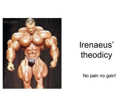 Irenaeus’ theodicy No pain no gain!. Useful ideas ‘Let us make man in our image, after our likeness.’ (Genesis 1:26) ‘How if we had no knowledge of the.