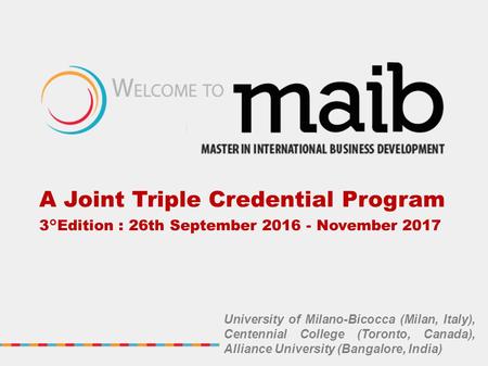 A Joint Triple Credential Program 3°Edition : 26th September 2016 - November 2017 University of Milano-Bicocca (Milan, Italy), Centennial College (Toronto,