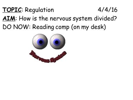 TOPIC: Regulation 4/4/16 AIM: How is the nervous system divided? DO NOW: Reading comp (on my desk)