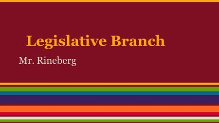 Legislative Branch Mr. Rineberg. Term Limit Today there are no term limits for congress members Incumbent members have a good chance for reelection No.