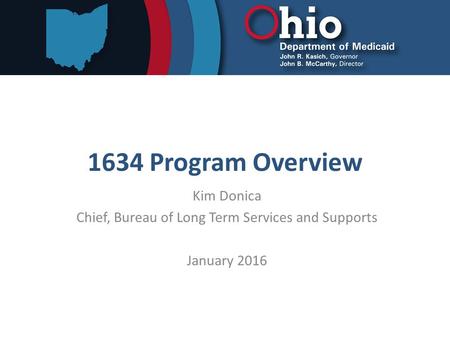 1634 Program Overview Kim Donica Chief, Bureau of Long Term Services and Supports January 2016.