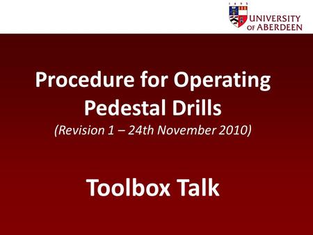 Procedure for Operating Pedestal Drills (Revision 1 – 24th November 2010) Toolbox Talk.