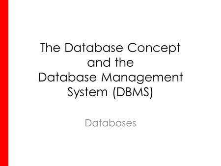 The Database Concept and the Database Management System (DBMS) Databases.