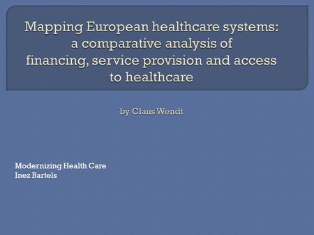 Modernizing Health Care Inez Bartels.  Strong focus on the provision of health care  Institutions governing health care consumption control patients.