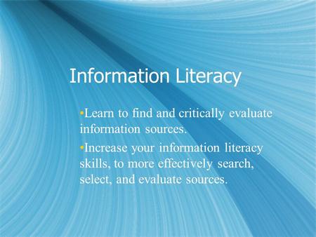 Information Literacy Learn to find and critically evaluate information sources. Increase your information literacy skills, to more effectively search,