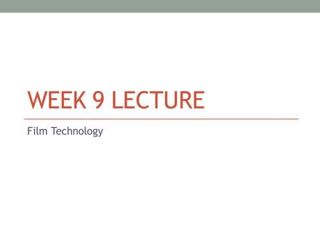 WEEK 9 LECTURE Film Technology. The influence of technology How has technology influenced film in….? Theaters Home Video Filmmaking Are those changes.