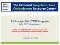 JANUARY 21, 2014 Ethics and the LTCO Program NSLTCO Orientation Please call 1-866-740-1260 and use access code 3322275 to join the audio portion of today’s.