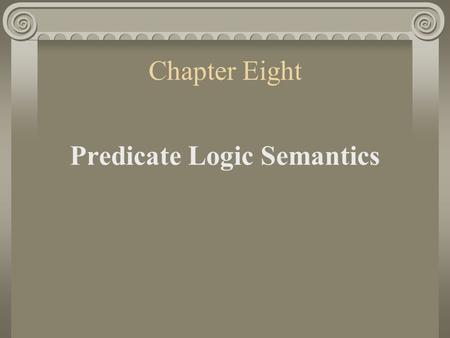 Chapter Eight Predicate Logic Semantics. 1. Interpretations in Predicate Logic An argument is valid in predicate logic iff there is no valuation on which.