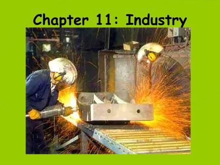 Chapter 11: Industry 2 Two important considerations… Where are the markets for the products located? Where are the necessary resources located? Increasingly.