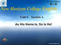 www.themegallery.com New Horizon College English Second Edition 第二版 Unit 6 Section A As His Name Is, So Is He!