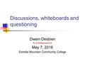 Discussions, whiteboards and questioning Dwain Desbien for STEMteachersPHXSTEMteachersPHX May 7, 2016 Estrella Mountain Community College.