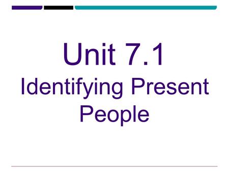 Unit 7.1 Identifying Present People