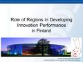 Minister Hannes Manninen, Finland Cohesion and the Lisbon Agenda: The Role of the Regions Role of Regions in Developing Innovation Performance in Finland.