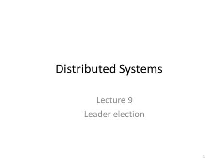 Distributed Systems Lecture 9 Leader election 1. Previous lecture Middleware RPC and RMI – Marshalling 2.