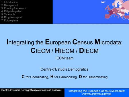 1. Introduction 2. Background 3. Funding framework 4. EU participation 5. Timetable 6. Progress report 7. Future plans I ntegrating the E uropean C ensus.