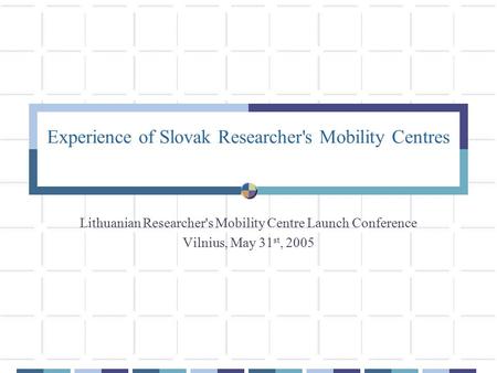 Experience of Slovak Researcher's Mobility Centres Lithuanian Researcher's Mobility Centre Launch Conference Vilnius, May 31 st, 2005.