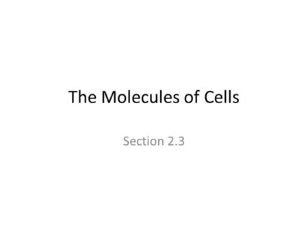 The Molecules of Cells Section 2.3. Macromolecules Carbohydrates Proteins Lipids Nucleic Acids All organic (contain carbon). Only produced in living things.