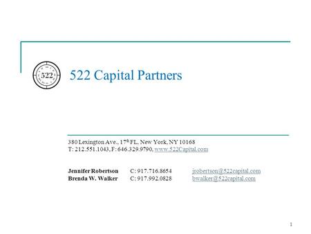 1 522 Capital Partners 380 Lexington Ave., 17 th FL, New York, NY 10168 T: 212.551.1043, F: 646.329.9790, www.522Capital.comwww.522Capital.com Jennifer.