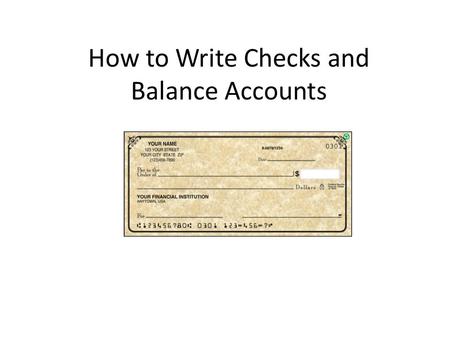 How to Write Checks and Balance Accounts. Checking Account An account at a bank against which checks can be drawn by the account depositor Check – A document.