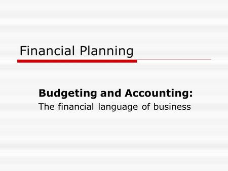 Financial Planning Budgeting and Accounting: The financial language of business.