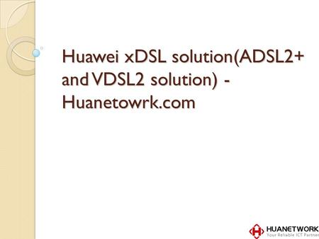 Huawei xDSL solution(ADSL2+ and VDSL2 solution) - Huanetowrk.com